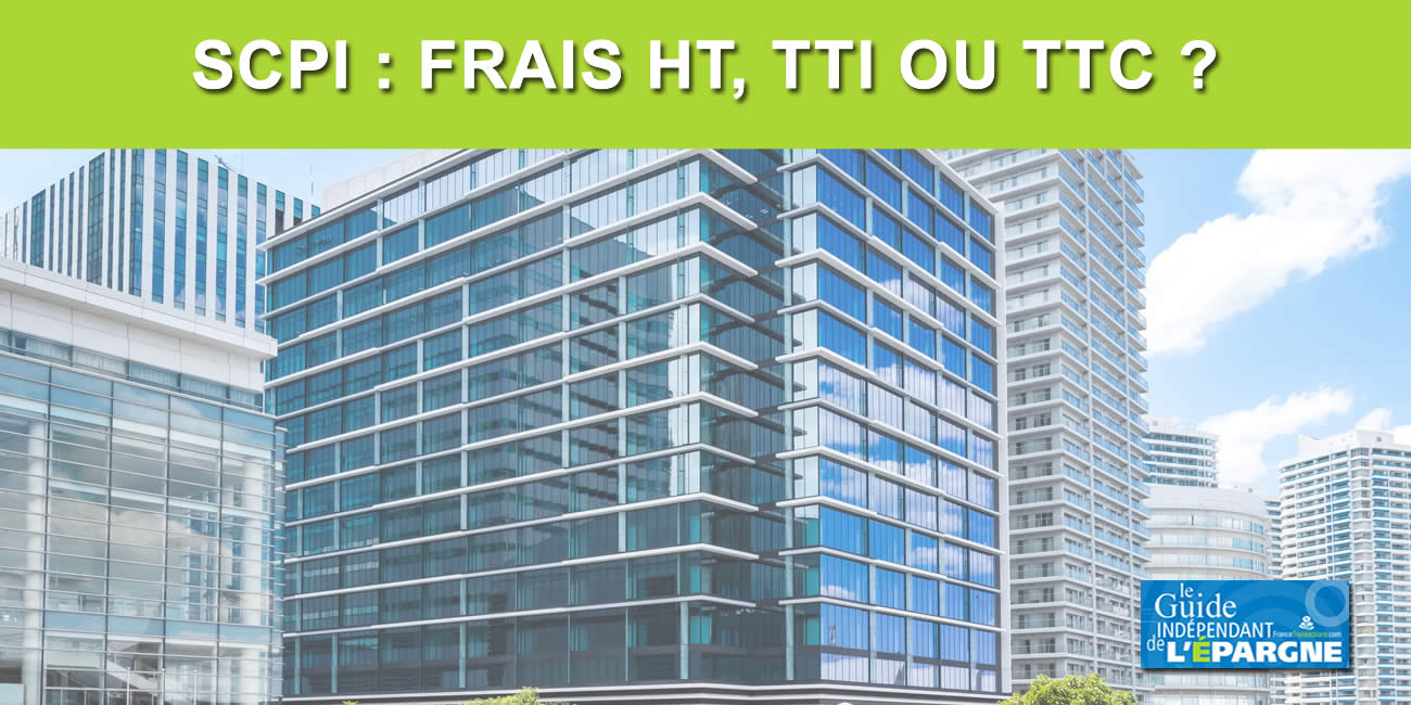 Frais des SCPI : HT, TTI ou TTC ? Pourquoi de telles différences ? Que paie au final l'épargnant ?